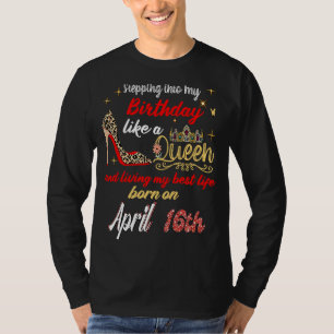 Queen Was Born on April 16th Stepping into my birt T-Shirt