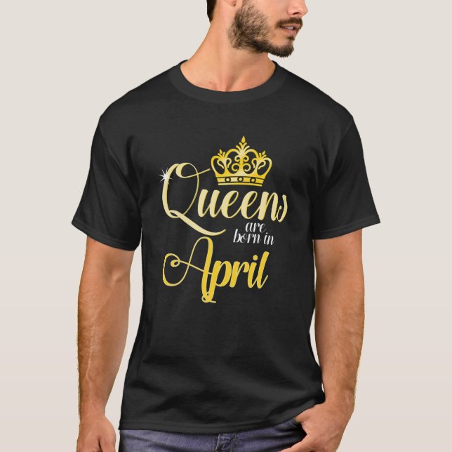 Queens Are Born In April Women Birthday Month Date T-Shirt (Front)
