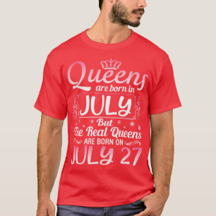 Queens Are Born In July Real Queens Are Born On Ju T-Shirt