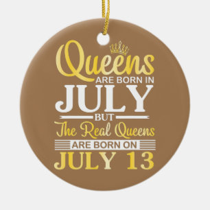Queens Are Born In July The Real Queens Are Born Ceramic Ornament