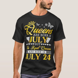 Queens Are Born In July The Real Queens Are Born O T-Shirt