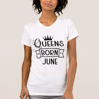 Queens Are Born In June, Birthday Gift For Women T-Shirt