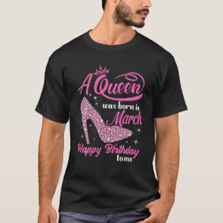 Queens Are Born In March Gift Funny March Birthday T-Shirt