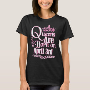 Queens Are Born On April 3rd Funny Birthday T-Shirt
