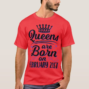 Queens Are Born On February 21st Happy My Birthday T-Shirt