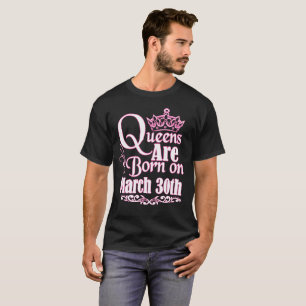 Queens Are Born On March 30th Funny Birthday T-Shi T-Shirt