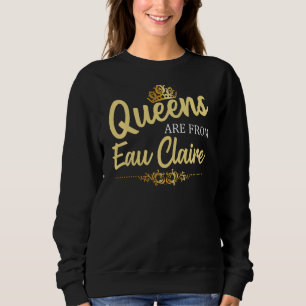 Queens Are From Eau Claire Wi Wisconsin Funny Root Sweatshirt