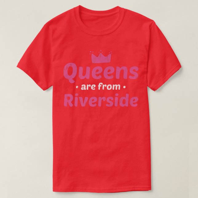 Queens Are From Riverside California Hometown Ca H T-Shirt (Design Front)