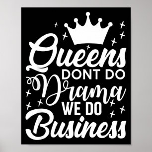 Queens Don't Do Drama We Do Business Poster