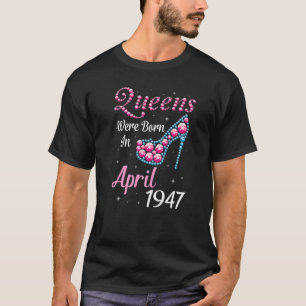 Queens Were Born In April 1947 Happy Birthday 75 Y T-Shirt