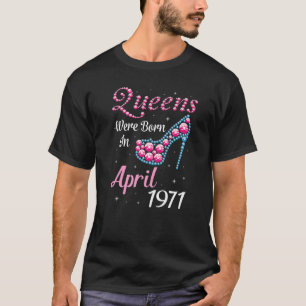 Queens Were Born In April 1971 Happy Birthday 51 Y T-Shirt