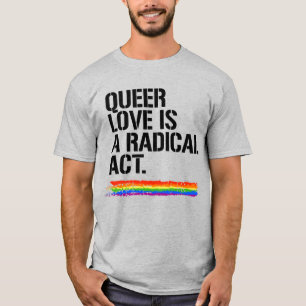 Queer love is a radical act T-Shirt