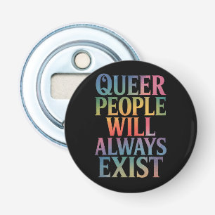 Queer People Will Always Exist Ally LGBTQIA Pride Bottle Opener