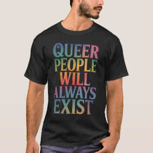 Queer People Will Always Exist Ally LGBTQIA Pride T-Shirt