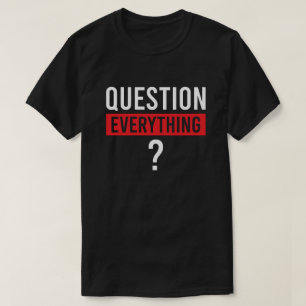 Question Everything - Critical Thinking & Wisdom T-Shirt