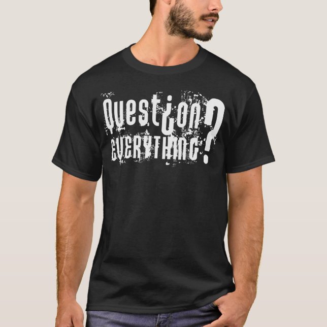 Question Everything - Dark Shirt (Front)
