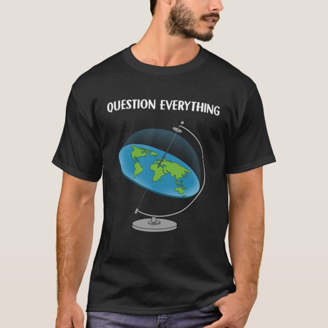 Question Everything Flat Earth Map Conspiracy  1 T-Shirt (Front)