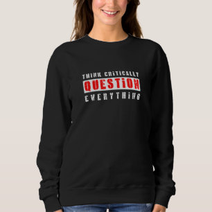 Question Everything Think For Yourself Sweatshirt