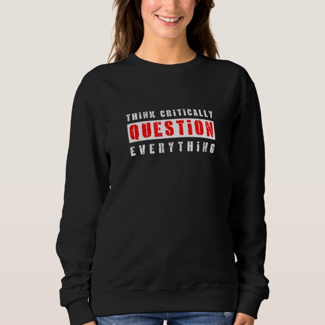 Question Everything Think For Yourself Sweatshirt (Front)