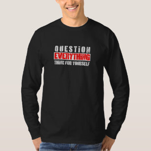 Question Everything Think For Yourself T-Shirt