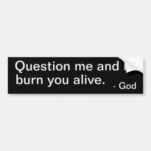 Question Me And I'll Burn You Alive Bumper Sticker