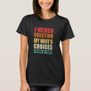 Question My Wife - Cool Funny Caption, Sarcastic S T-Shirt