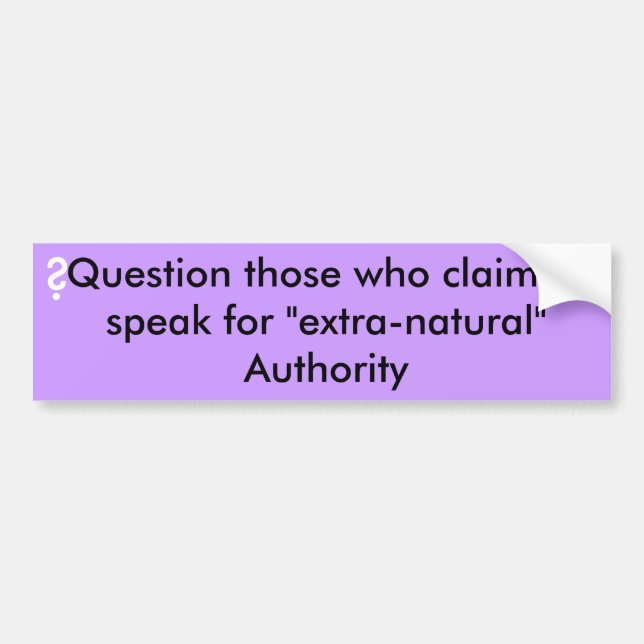 Question ... who speak for extra-natural authority bumper sticker (Front)