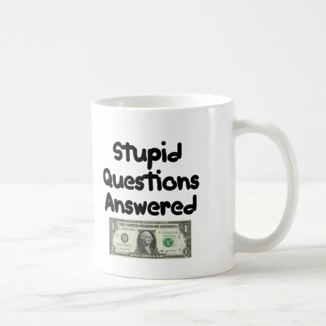Questions Answered Free, Stupid Questions $1 Coffee Mug | Zazzle