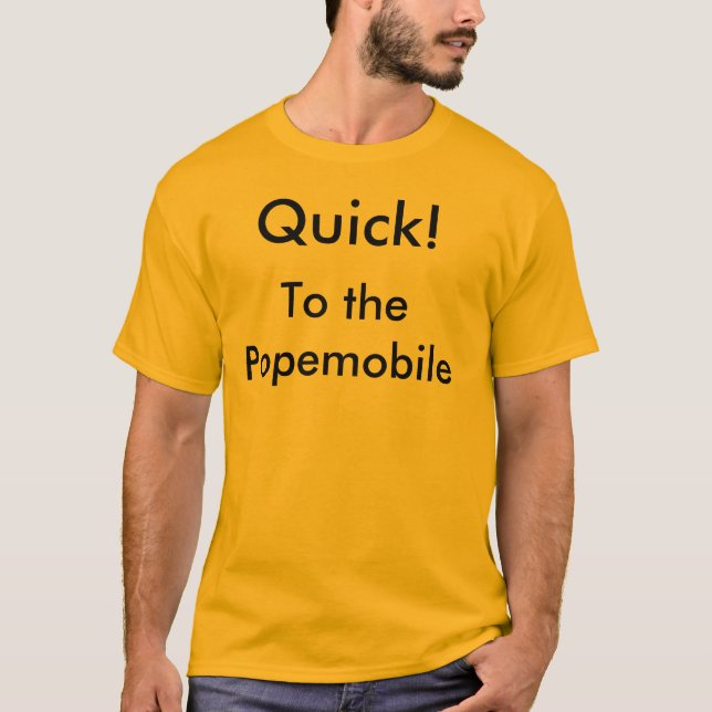 Quick!, To the Popemobile T-Shirt (Front)