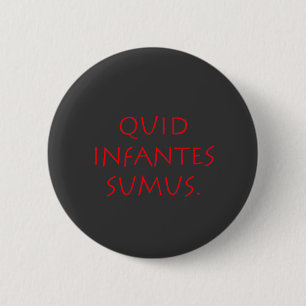 Quid infantes sumus 6 cm round badge