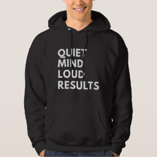 QUIET MIND LOUD RESULTS HOODIE