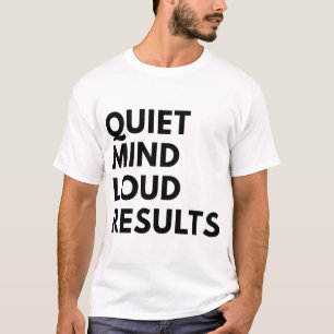 QUIET MIND LOUD RESULTS T-Shirt