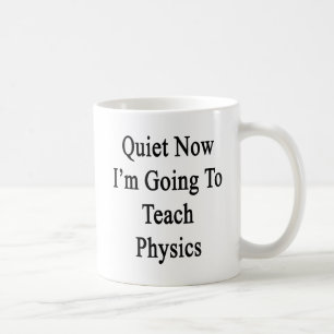 Quiet Now I'm Going To Teach Physics Coffee Mug