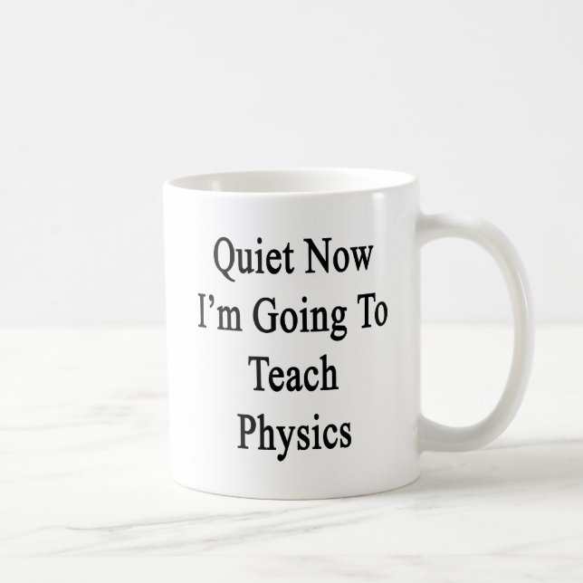 Quiet Now I'm Going To Teach Physics Coffee Mug (Right)