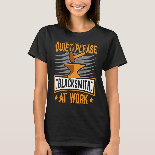 Quiet Please Blacksmith At Work  BlackSmith Worker T-Shirt (Front)