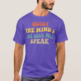 Quiet The Mind And The Soul Will Speak IV T-Shirt