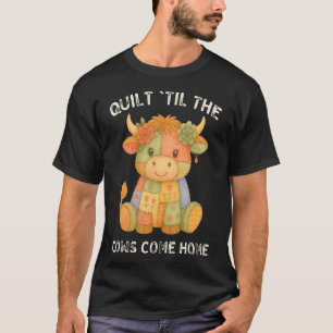 Quilt Til The Cows Come Home Funny T-Shirt