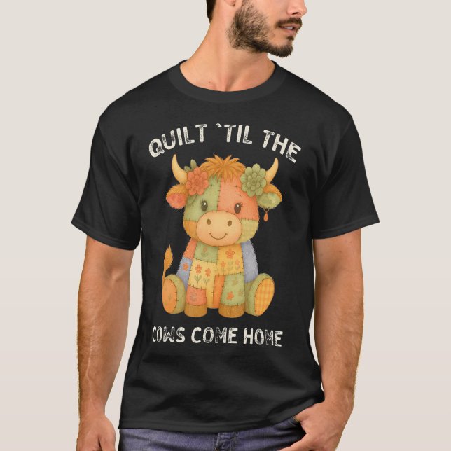 Quilt Til The Cows Come Home Funny T-Shirt (Front)