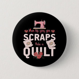 Quilter Gift When Life Gives You Scraps 6 Cm Round Badge