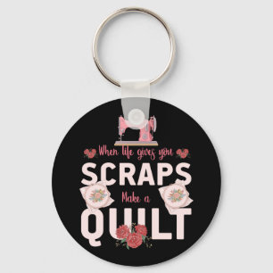 Quilter Gift When Life Gives You Scraps Key Ring