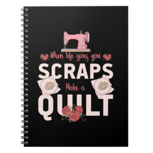 Quilter Gift When Life Gives You Scraps Notebook