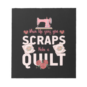 Quilter Gift   When Life Gives You Scraps Notepad