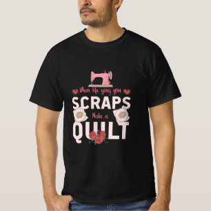 Quilter Gift When Life Gives You Scraps T-Shirt