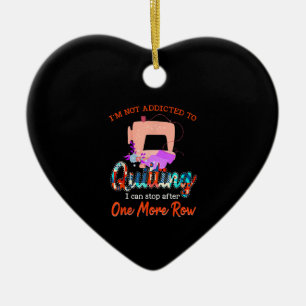 Quilter Im Not Addicted To Quilting Gift Ceramic Ornament