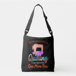 Quilter Im Not Addicted To Quilting Gift Crossbody Bag