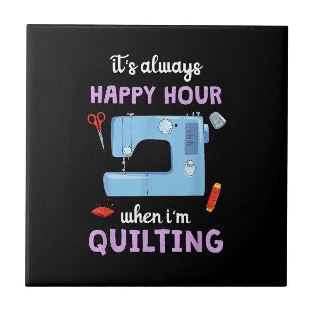 Quilter Its Always Happy Hour When Im Quilting Ceramic Tile (Front)