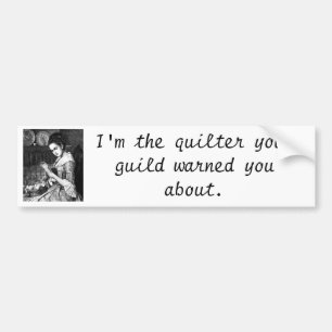 Quilter your guild warned about bumer sticker