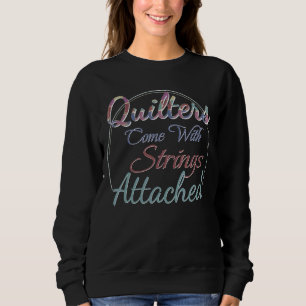 Quilters Come With Strings Attached Quilting Fore Sweatshirt