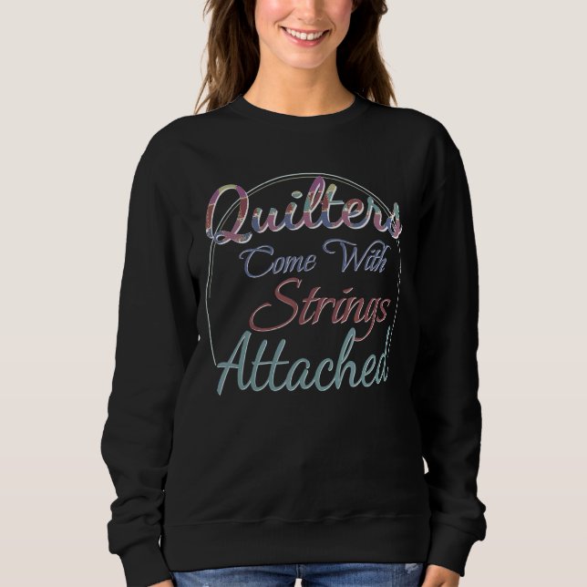 Quilters Come With Strings Attached  Quilting Fore Sweatshirt (Front)