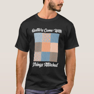 Quilters Come With Strings Attached   Quilting Sew T-Shirt